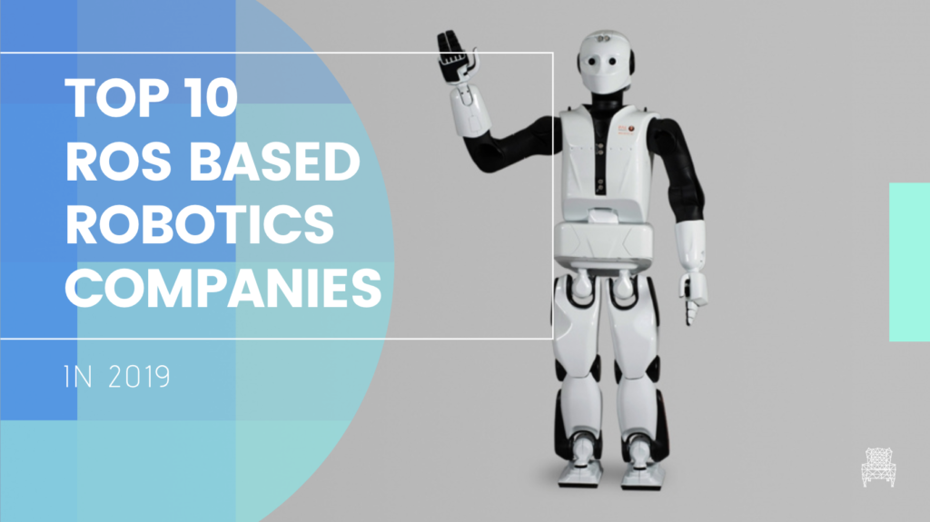 Top 10 ROS-based robotics companies in 2019